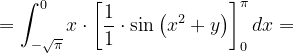 \dpi{120} =\int_{-\sqrt{\pi }}^{0}x\cdot \left [ \frac{1}{1}\cdot \sin \left ( x^{2}+y \right ) \right ]_{0}^{\pi }dx=